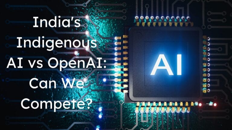 India’s Push for Indigenous AI Models: Can We Compete with OpenAI and Google?