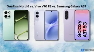 OnePlus Nord 6 vs Vivo V70 FE vs Samsung Galaxy A37 – Best 35K+ ?